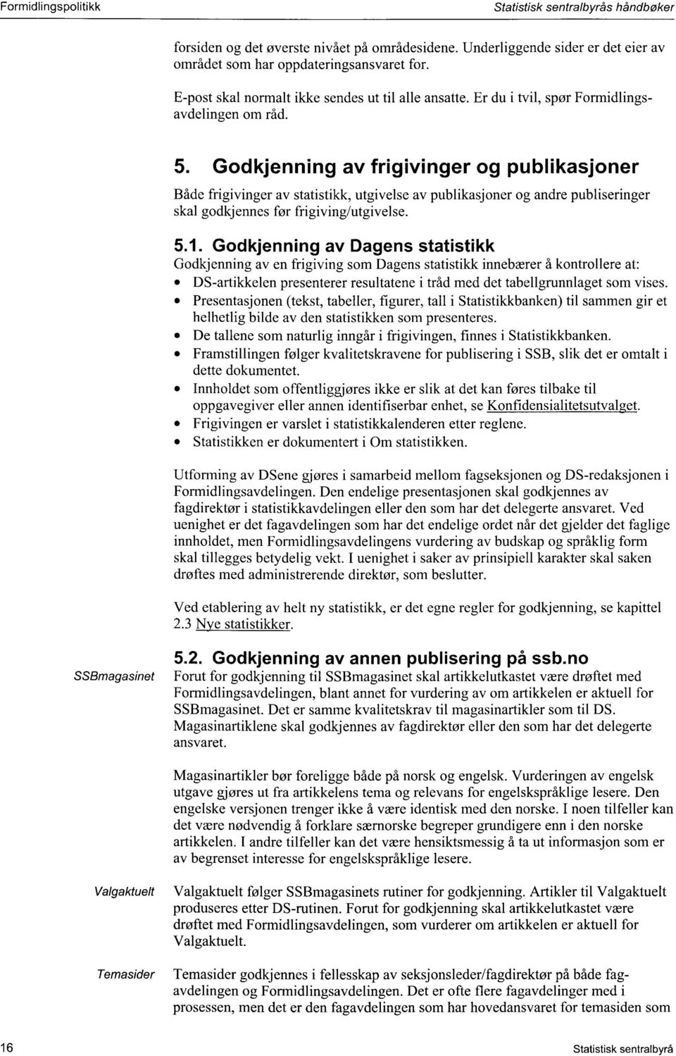 Godkjenning av frigivinger og publikasjoner Både frigivinger av statistikk, utgivelse av publikasjoner og andre publiseringer skal godkjennes før frigiving/utgivelse. 5.1.