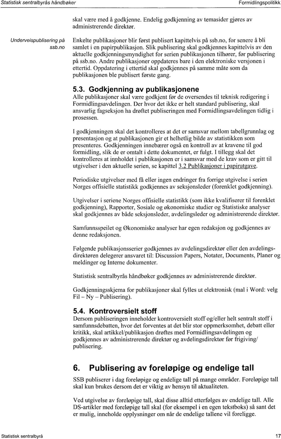 Slik publisering skal godkjennes kapittelvis av den aktuelle godkjenningsmyndighet for serien publikasjonen tilhører, før publisering på ssb.no.