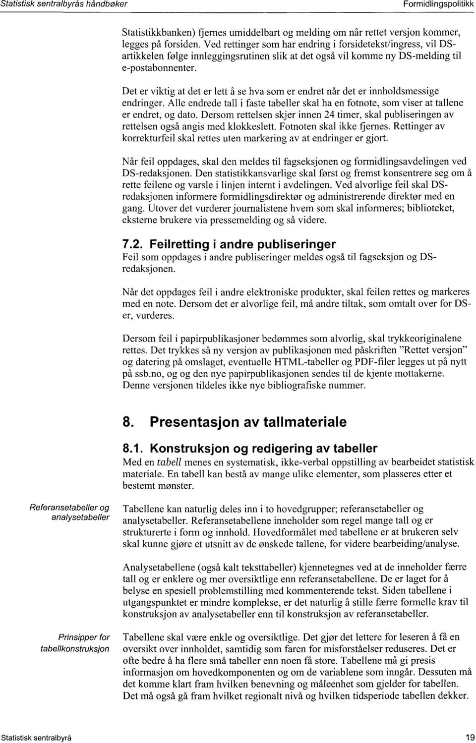 Det er viktig at det er lett å se hva som er endret når det er innholdsmessige endringer. Alle endrede tall i faste tabeller skal ha en fotnote, som viser at tallene er endret, og dato.