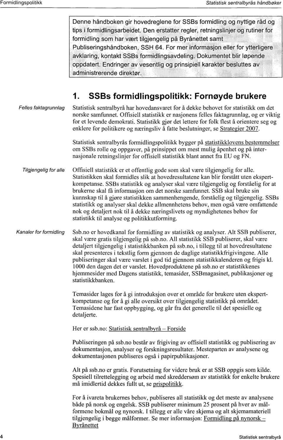 For mer informasjon eller for ytterligere avklaring, kontakt SSBs formidlingsavdeling. Dokumentet blir løpende oppdatert.