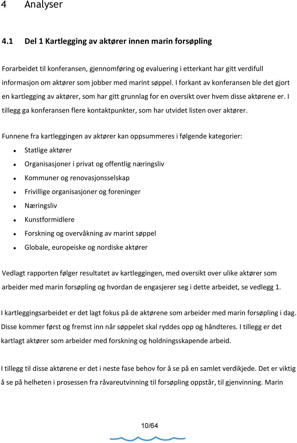 I forkant av konferansen ble det gjort en kartlegging av aktører, som har gitt grunnlag for en oversikt over hvem disse aktørene er.