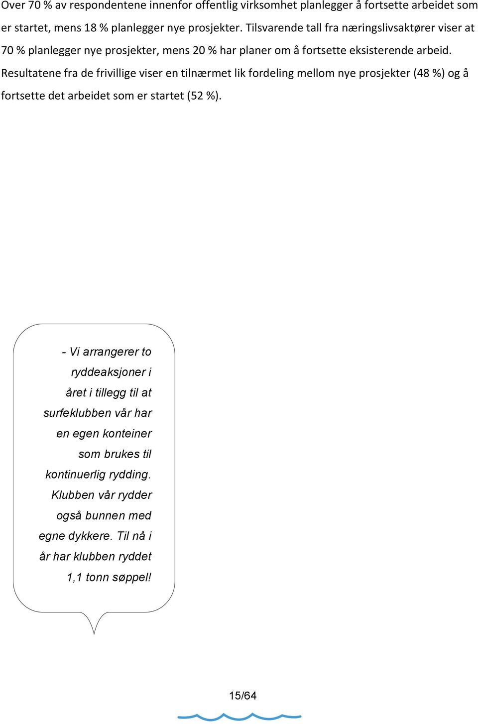 Resultatene fra de frivillige viser en tilnærmet lik fordeling mellom nye prosjekter (48 %) og å fortsette det arbeidet som er startet (52 %).