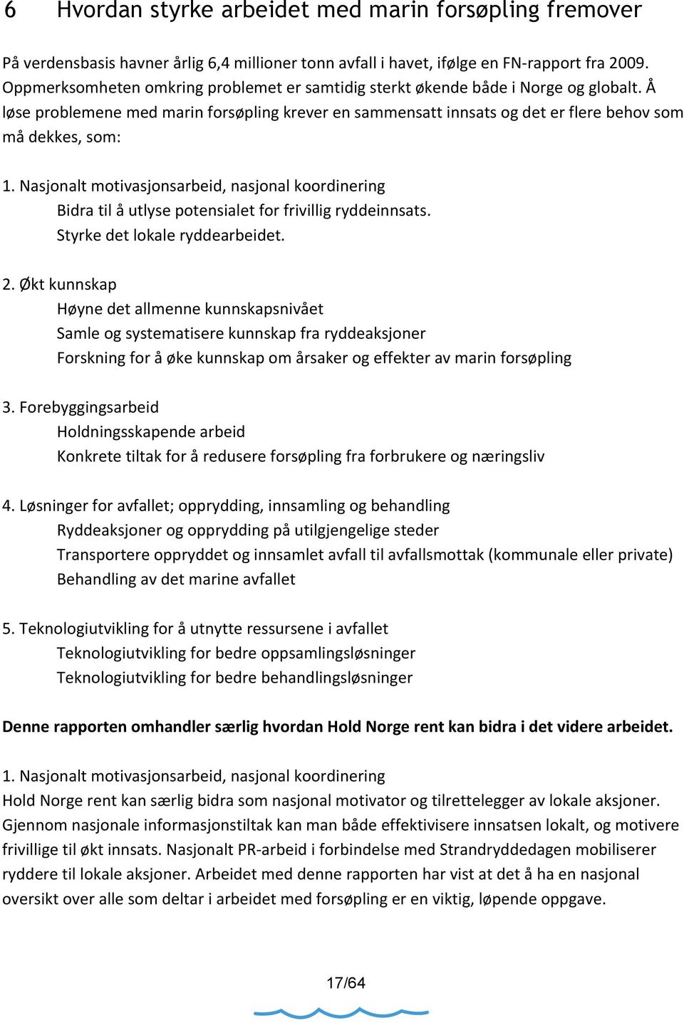 Nasjonalt motivasjonsarbeid, nasjonal koordinering Bidra til å utlyse potensialet for frivillig ryddeinnsats. Styrke det lokale ryddearbeidet. 2.