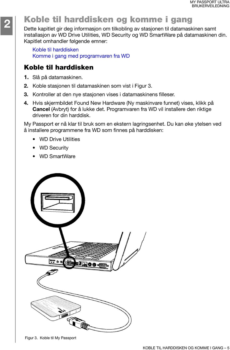 Koble stasjonen til datamaskinen som vist i Figur 3. 3. Kontroller at den nye stasjonen vises i datamaskinens filleser. 4.