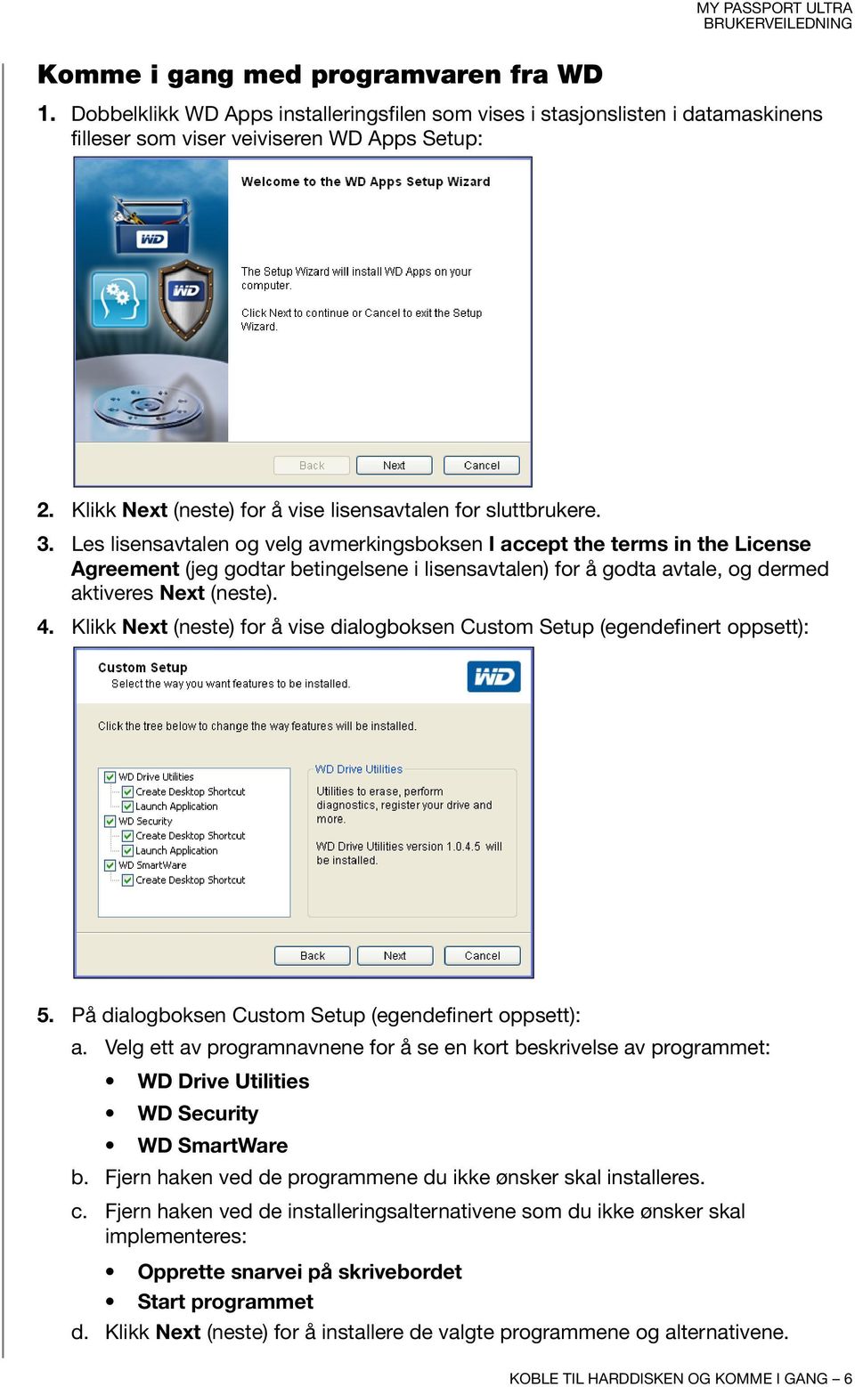 Les lisensavtalen og velg avmerkingsboksen I accept the terms in the License Agreement (jeg godtar betingelsene i lisensavtalen) for å godta avtale, og dermed aktiveres Next (neste). 4.