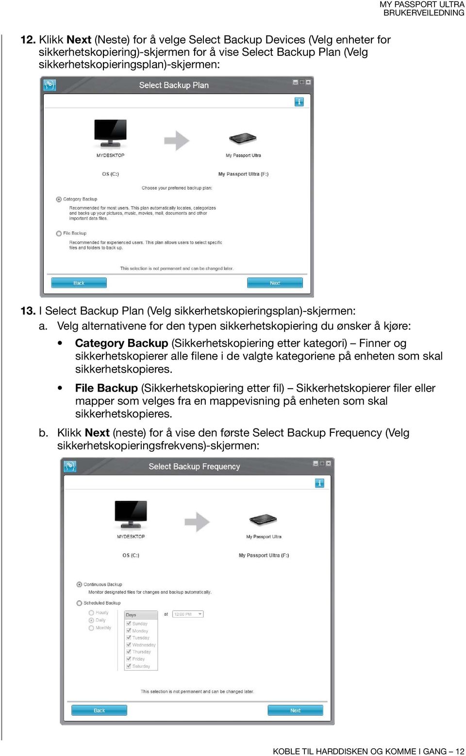 Velg alternativene for den typen sikkerhetskopiering du ønsker å kjøre: Category Backup (Sikkerhetskopiering etter kategori) Finner og sikkerhetskopierer alle filene i de valgte kategoriene på