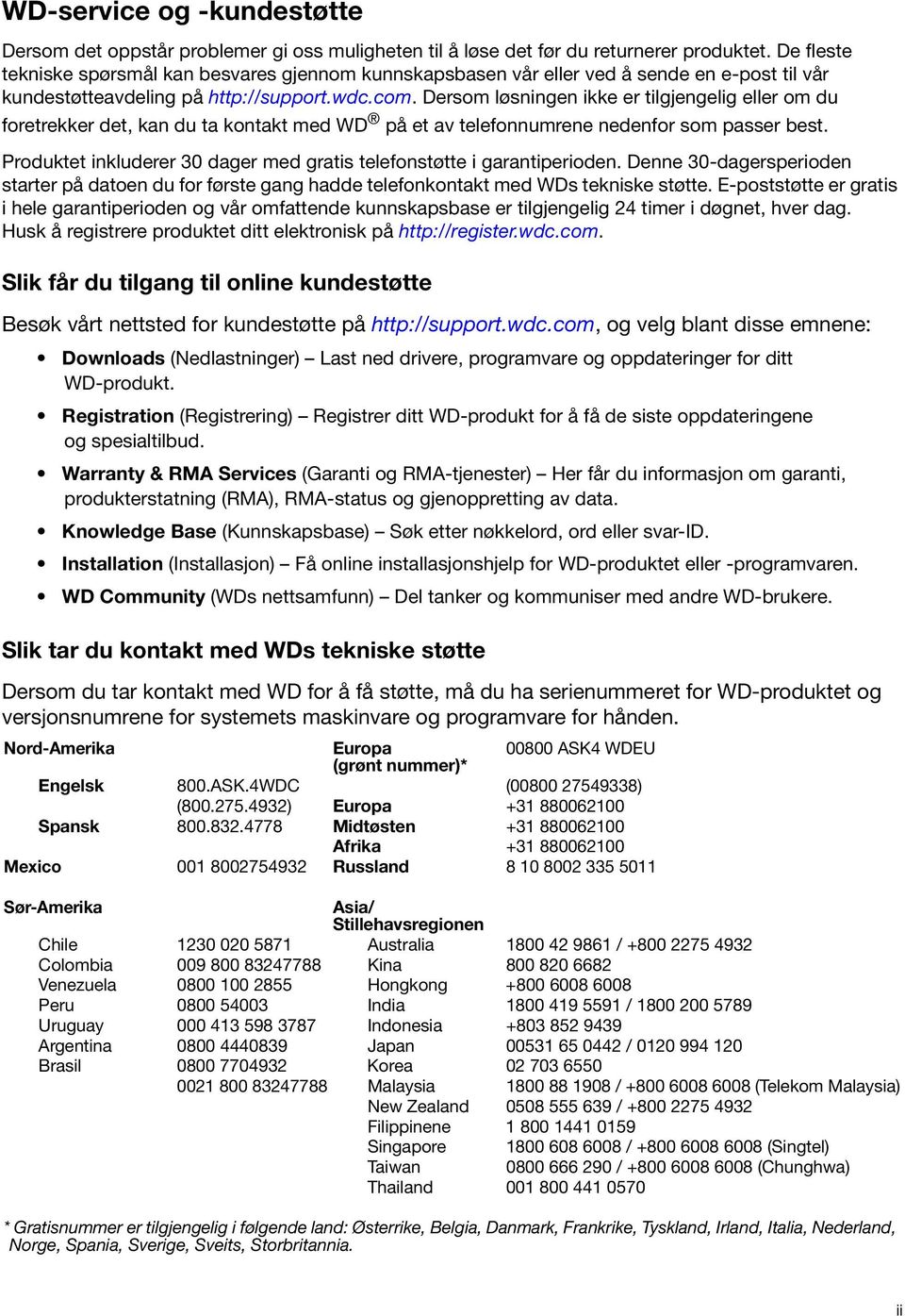 Dersom løsningen ikke er tilgjengelig eller om du foretrekker det, kan du ta kontakt med WD på et av telefonnumrene nedenfor som passer best.