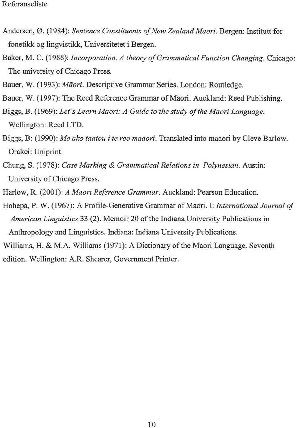 Auckland: Reed Publishing. Biggs, B. (1969): Let '$ Learn Maori: A Guide to the study of the Maori Language. Wellington: Reed LTD. Biggs, B: (1990): Me ako taatou i te reo maaori.