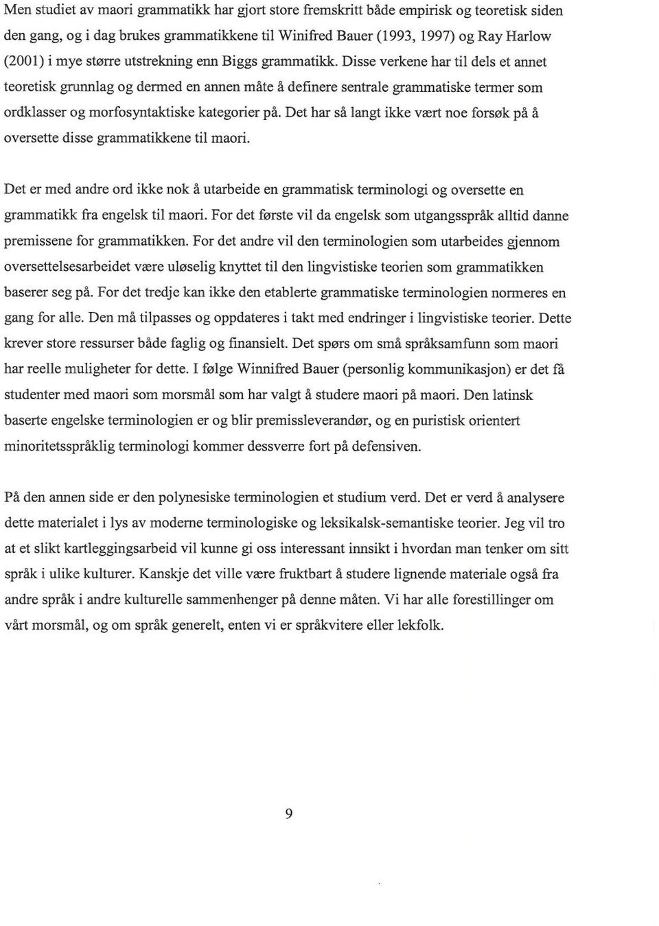 Disse verkene har til dels et annet teoretisk grunnlag og dermed en annen måte å definere sentrale grammatiske termer som ordklasser og morfosyntaktiske kategorier på.