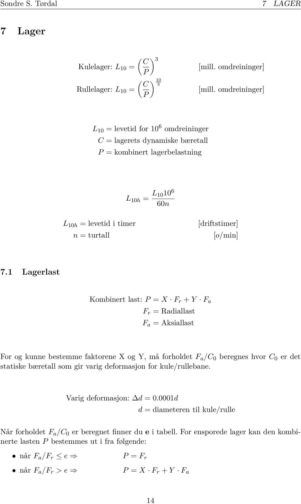 1 Lagerlast Kombinert last: P = X F r + Y F a F r = Radiallast F a = Aksiallast For og kunne bestemme faktorene X og Y, må forholdet F a /C 0 beregnes hvor C 0 er det statiske bæretall som gir varig