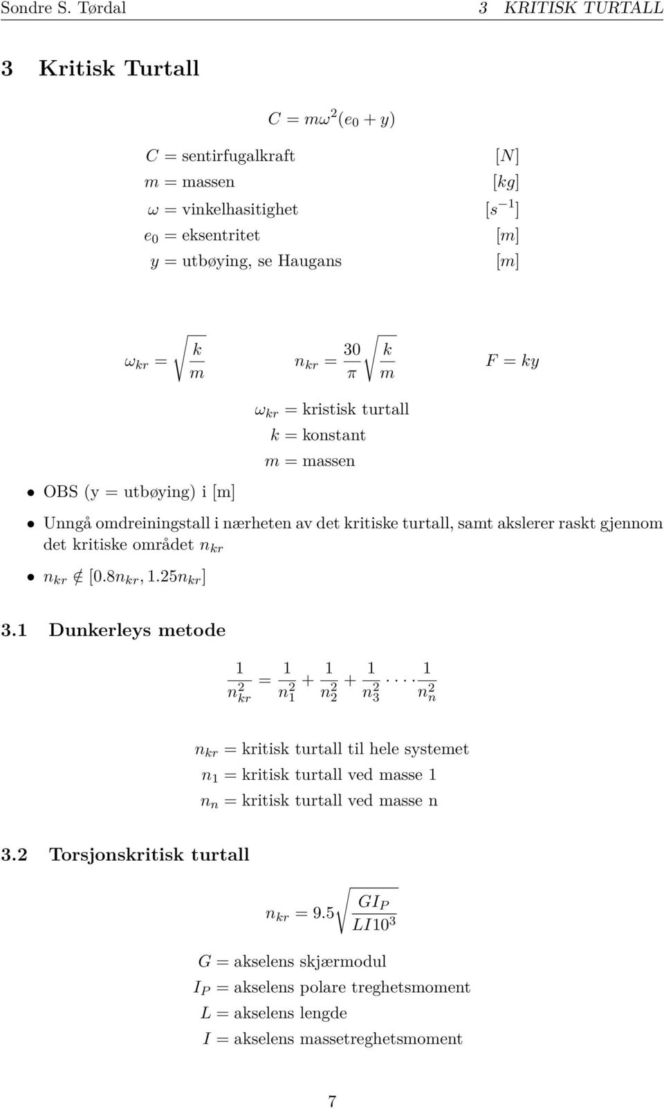 kr = 30 k π m F = ky OBS (y = utbøying) i [m] ω kr = kristisk turtall k = konstant m = massen Unngå omdreiningstall i nærheten av det kritiske turtall, samt akslerer raskt gjennom det kritiske