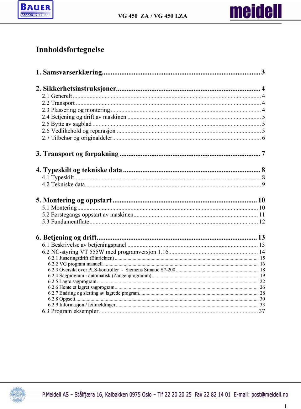 .. 9 5. Montering og oppstart... 10 5.1 Montering... 10 5.2 Førstegangs oppstart av maskinen... 11 5.3 Fundamentflate... 12 6. Betjening og drift... 13 6.1 Beskrivelse av betjeningspanel... 13 6.2 NC-styring VT 555W med programversjon 1.