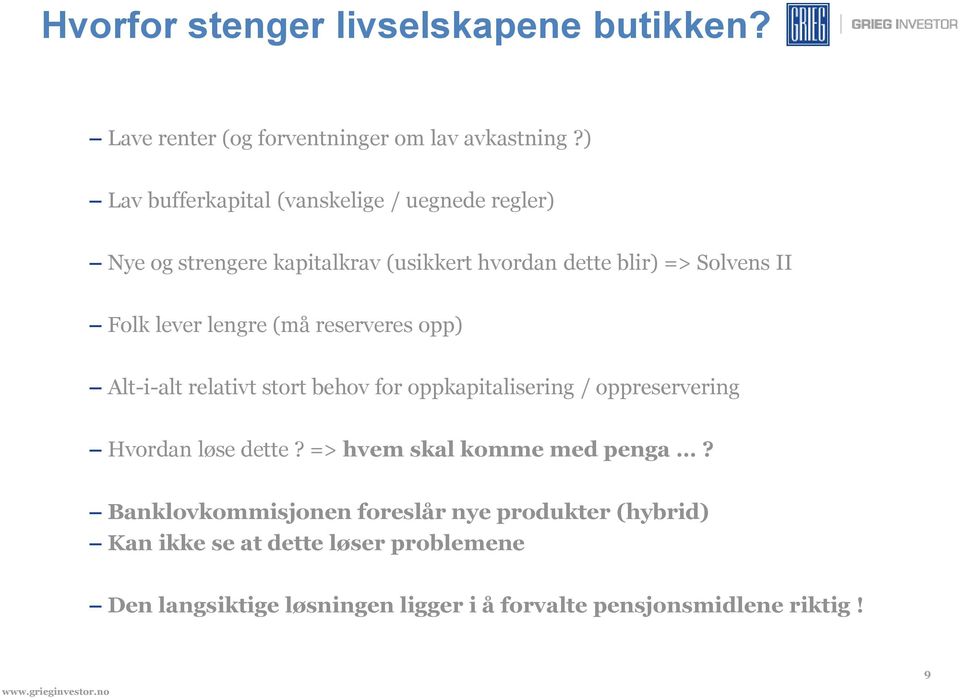 lengre (må reserveres opp) Alt-i-alt relativt stort behov for oppkapitalisering / oppreservering Hvordan løse dette?