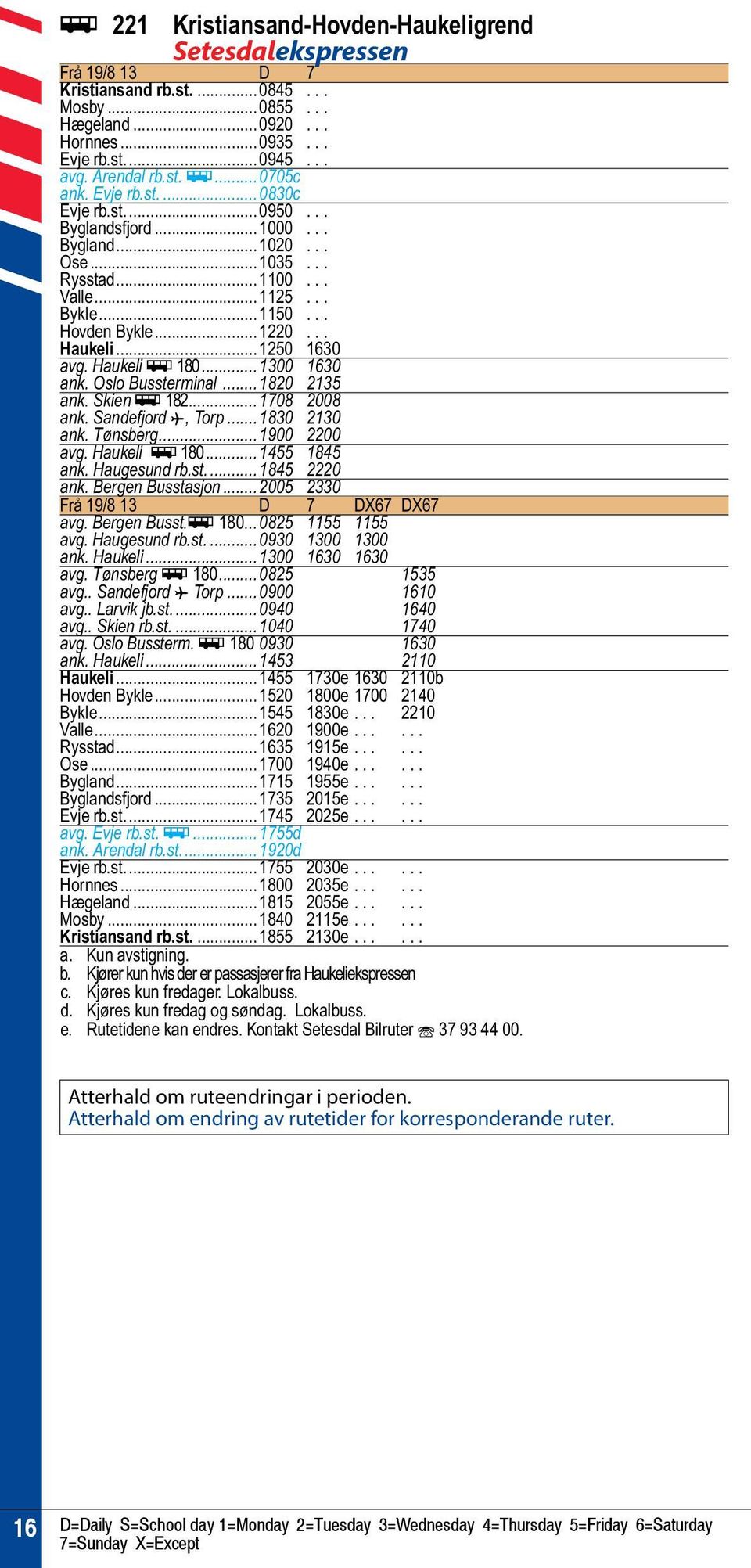 ..1250 1630 avg. Haukeli ÿ 180...1300 1630 ank. Oslo Bussterminal...1820 2135 ank. Skien ÿ 182...1708 2008 ank. Sandefjord ƒ, Torp...1830 2130 ank. Tønsberg...1900 2200 avg. Haukeli ÿ 180...1455 1845 ank.