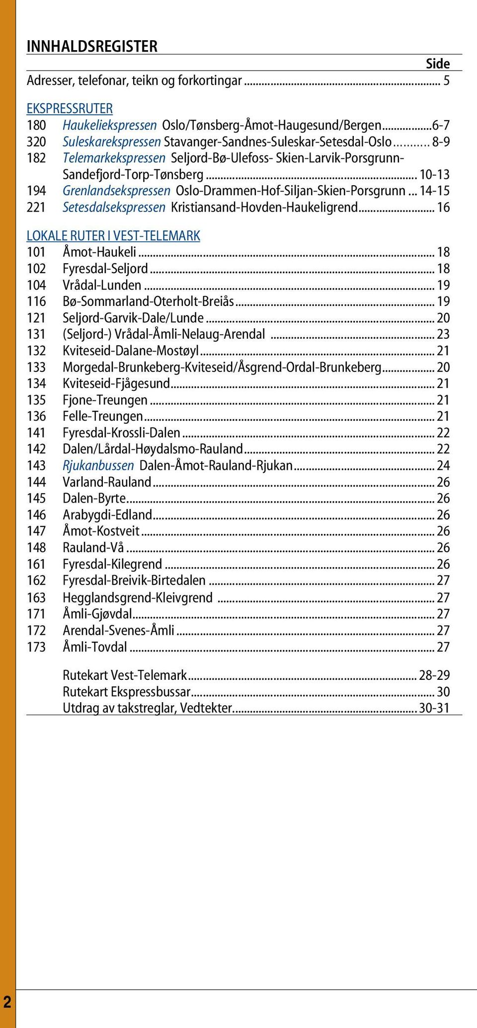 .. 10-13 194 Grenlandsekspressen Oslo-Drammen-Hof-Siljan-Skien-Porsgrunn... 14-15 221 Setesdalsekspressen Kristiansand-Hovden-Haukeligrend... 16 Lokale ruter i Vest-Telemark 101 Åmot-Haukeli.