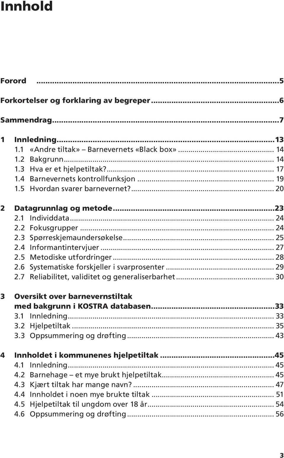 4 Informantintervjuer... 27 2.5 Metodiske utfordringer... 28 2.6 Systematiske forskjeller i svarprosenter... 29 2.7 Reliabilitet, validitet og generaliserbarhet.