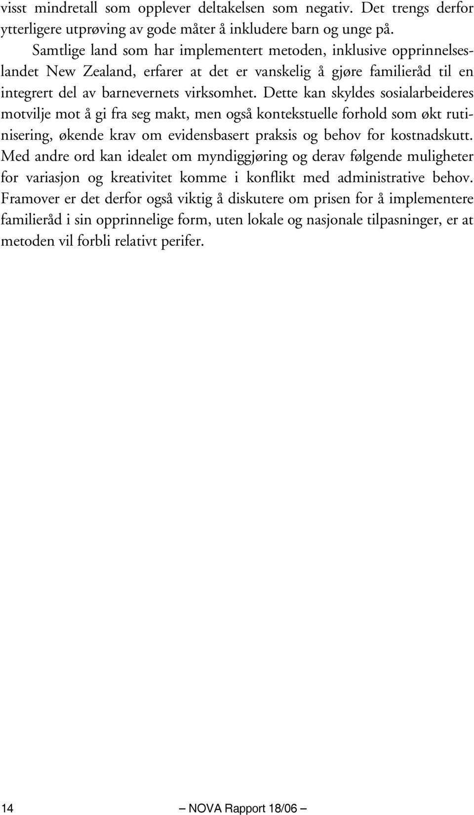 Dette kan skyldes sosialarbeideres motvilje mot å gi fra seg makt, men også kontekstuelle forhold som økt rutinisering, økende krav om evidensbasert praksis og behov for kostnadskutt.