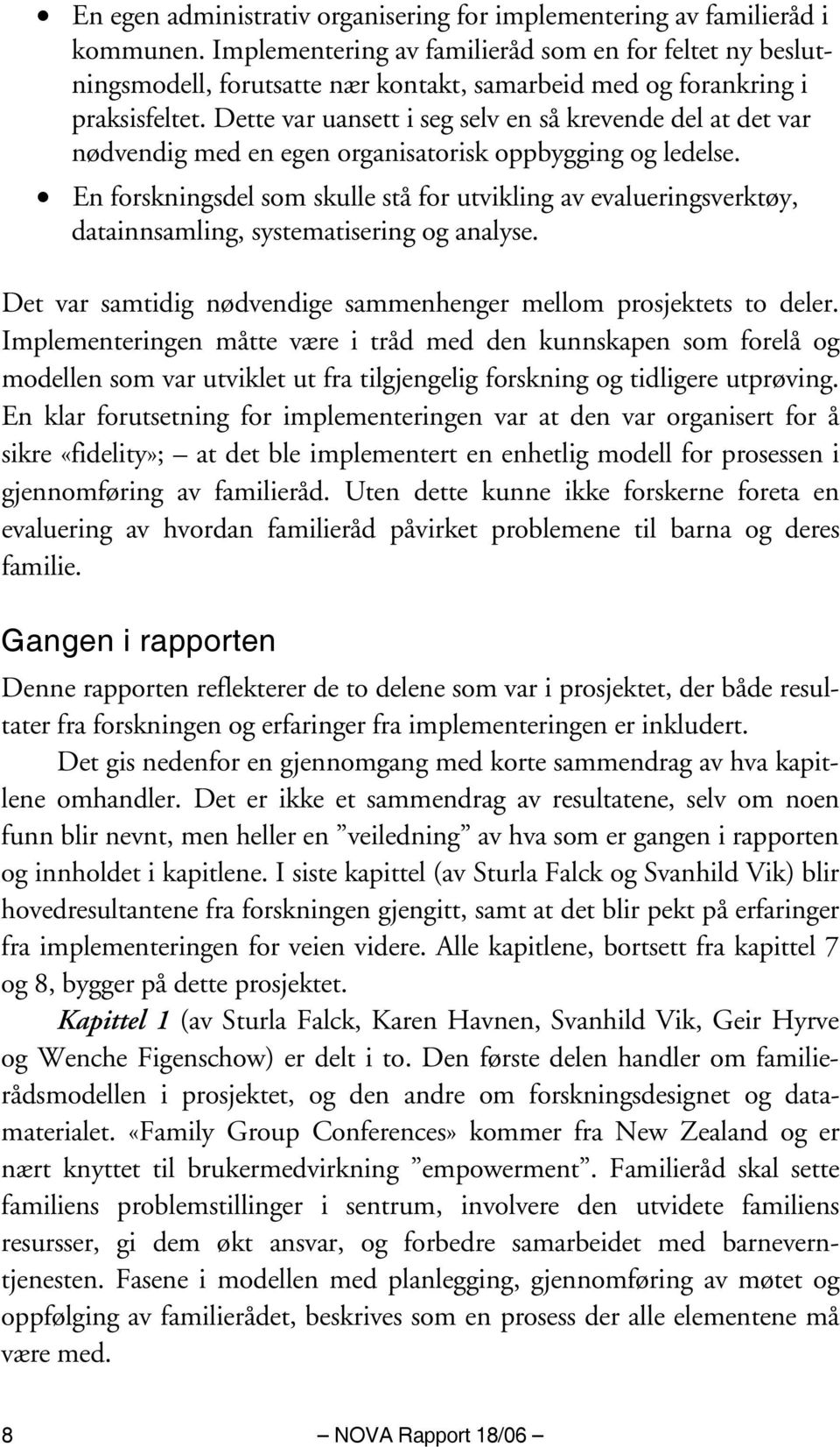 Dette var uansett i seg selv en så krevende del at det var nødvendig med en egen organisatorisk oppbygging og ledelse.