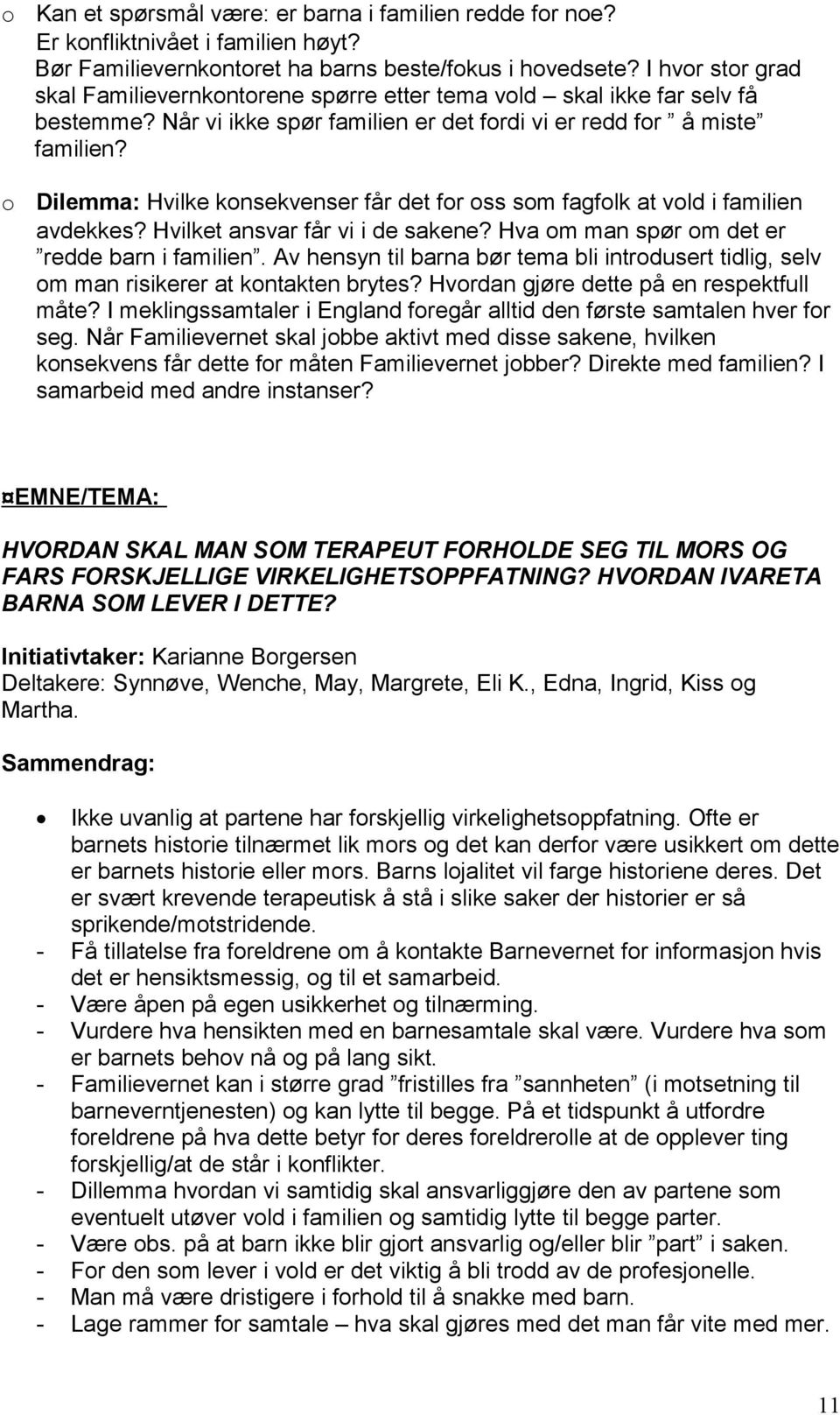 Dilemma: Hvilke konsekvenser får det for oss som fagfolk at vold i familien avdekkes? Hvilket ansvar får vi i de sakene? Hva om man spør om det er redde barn i familien.