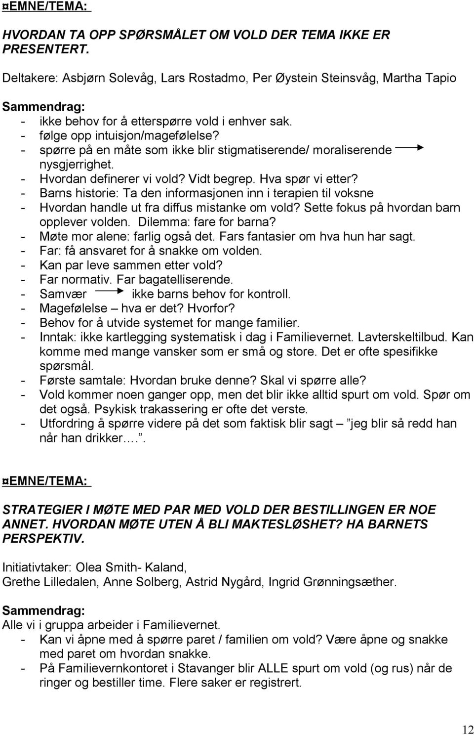 - Barns historie: Ta den informasjonen inn i terapien til voksne - Hvordan handle ut fra diffus mistanke om vold? Sette fokus på hvordan barn opplever volden. Dilemma: fare for barna?