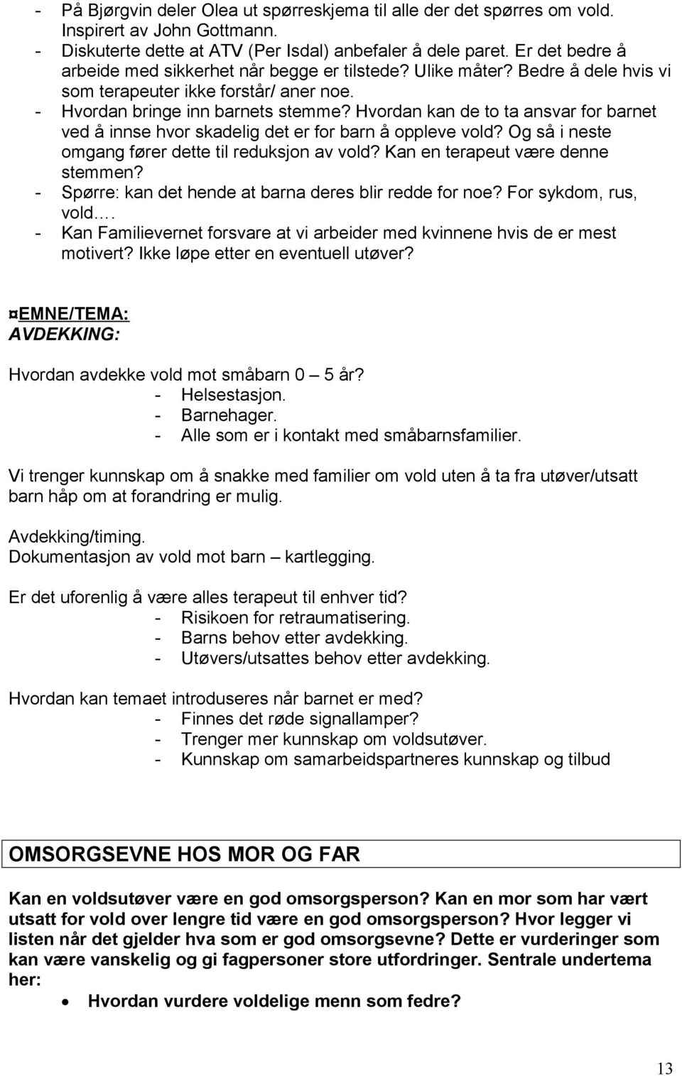 Hvordan kan de to ta ansvar for barnet ved å innse hvor skadelig det er for barn å oppleve vold? Og så i neste omgang fører dette til reduksjon av vold? Kan en terapeut være denne stemmen?