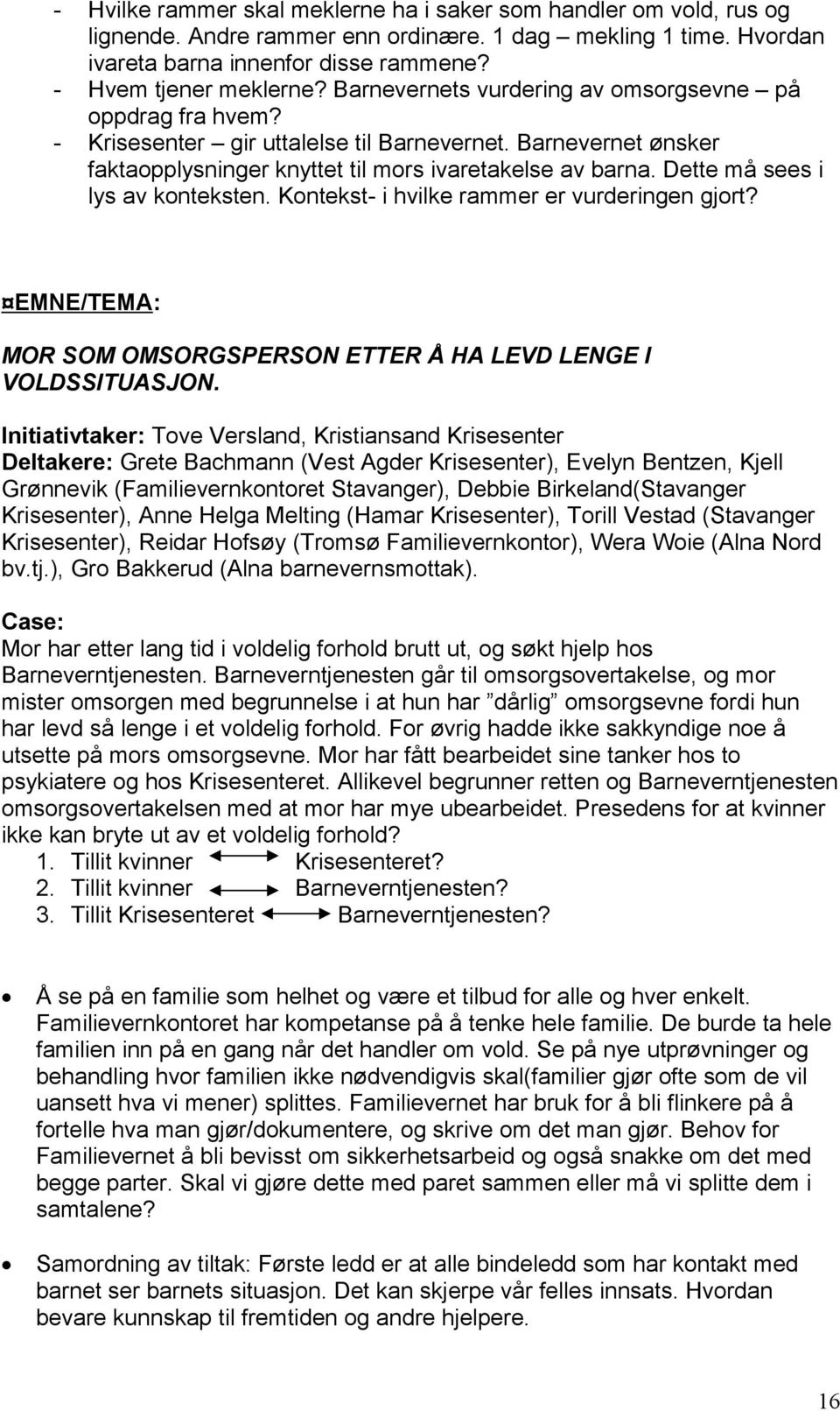 Dette må sees i lys av konteksten. Kontekst- i hvilke rammer er vurderingen gjort? MOR SOM OMSORGSPERSON ETTER Å HA LEVD LENGE I VOLDSSITUASJON.