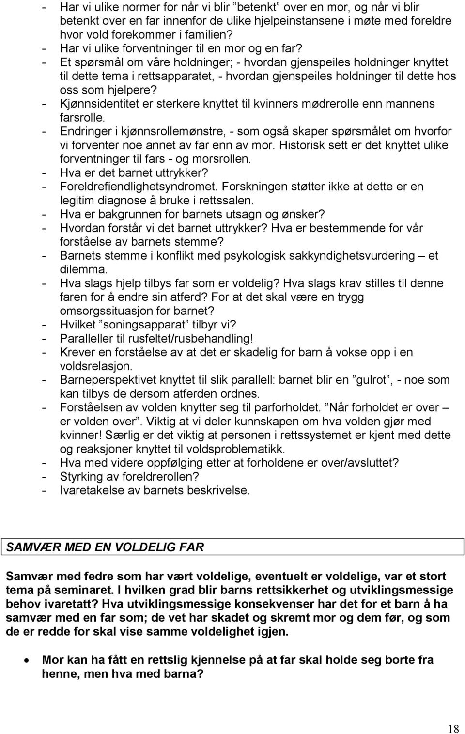 - Et spørsmål om våre holdninger; - hvordan gjenspeiles holdninger knyttet til dette tema i rettsapparatet, - hvordan gjenspeiles holdninger til dette hos oss som hjelpere?