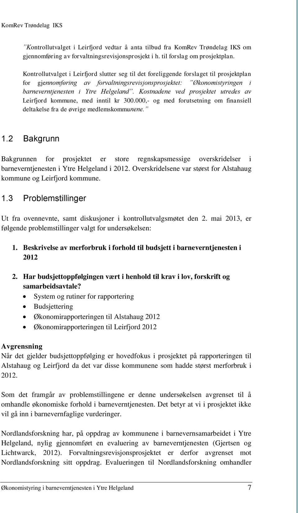 Kostnadene ved prosjektet utredes av Leirfjord kommune, med inntil kr 300.000,- og med forutsetning om finansiell deltakelse fra de øvrige medlemskommunene. 1.