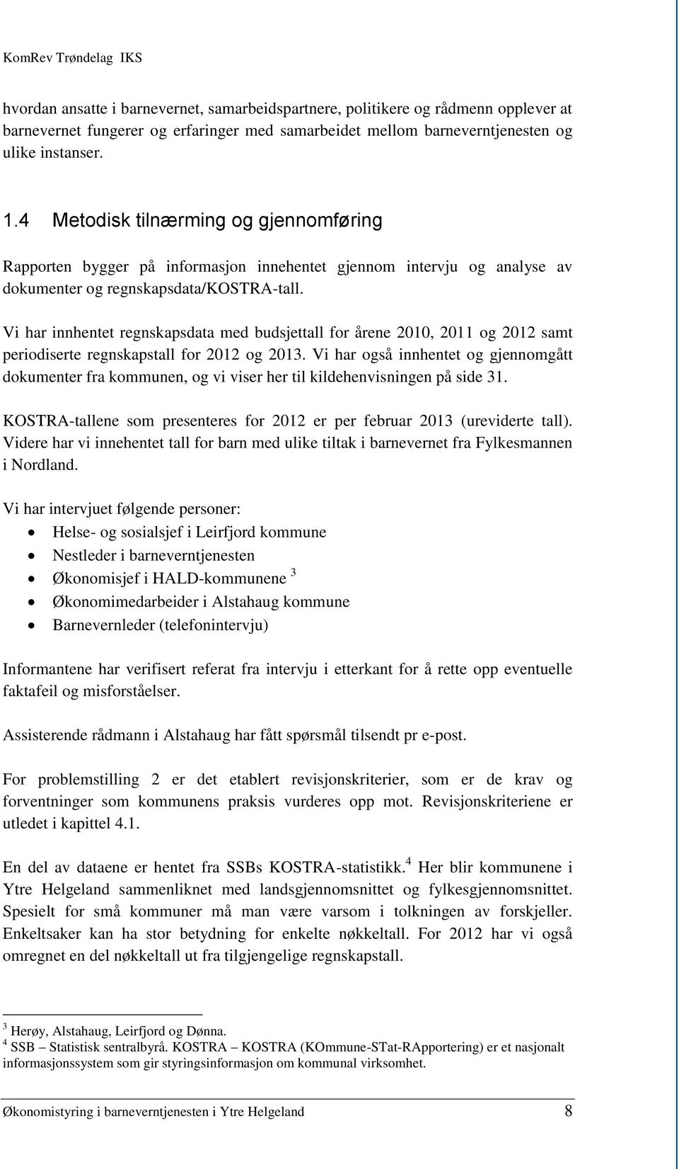 Vi har innhentet regnskapsdata med budsjettall for årene 2010, 2011 og 2012 samt periodiserte regnskapstall for 2012 og 2013.