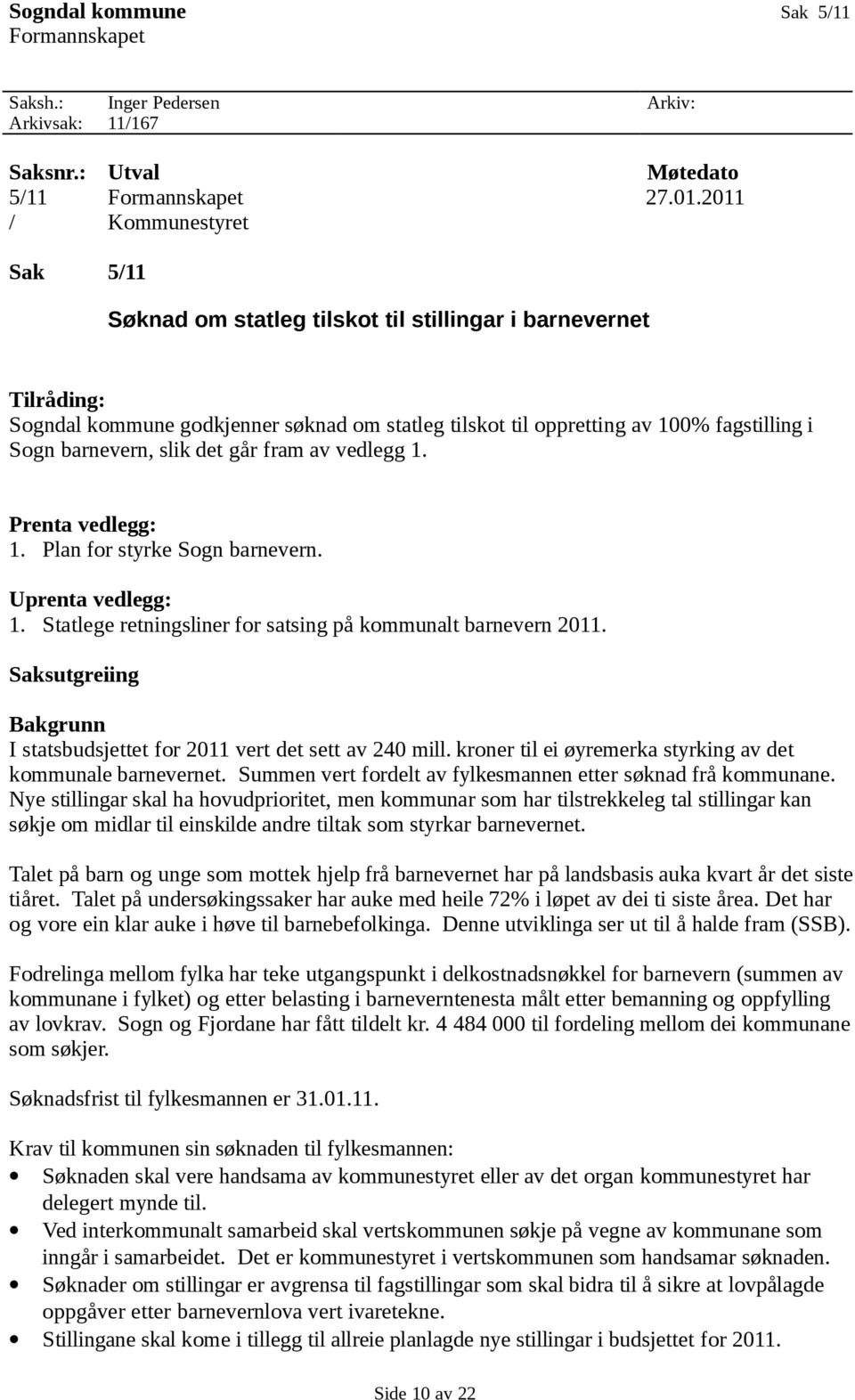 barnevern, slik det går fram av vedlegg 1. Prenta vedlegg: 1. Plan for styrke Sogn barnevern. Uprenta vedlegg: 1. Statlege retningsliner for satsing på kommunalt barnevern 2011.