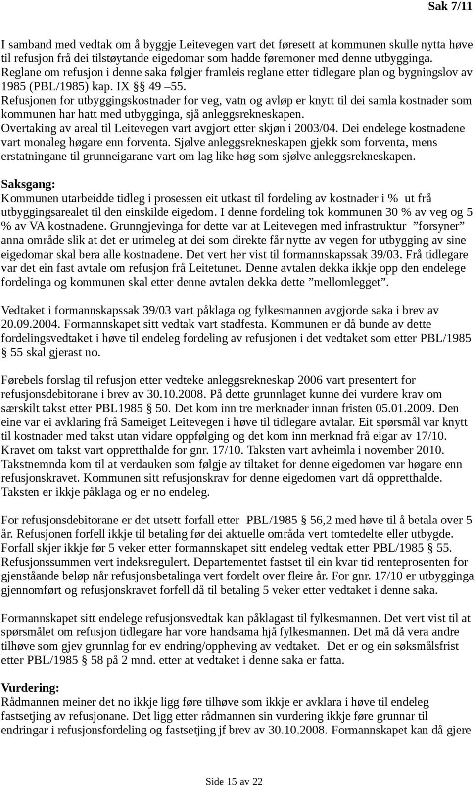 Refusjonen for utbyggingskostnader for veg, vatn og avløp er knytt til dei samla kostnader som kommunen har hatt med utbygginga, sjå anleggsrekneskapen.