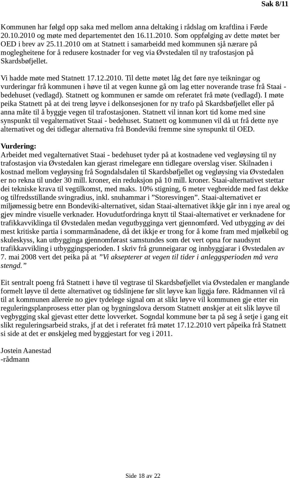 2010. Til dette møtet låg det føre nye teikningar og vurderingar frå kommunen i høve til at vegen kunne gå om lag etter noverande trase frå Staai - bedehuset (vedlagd).