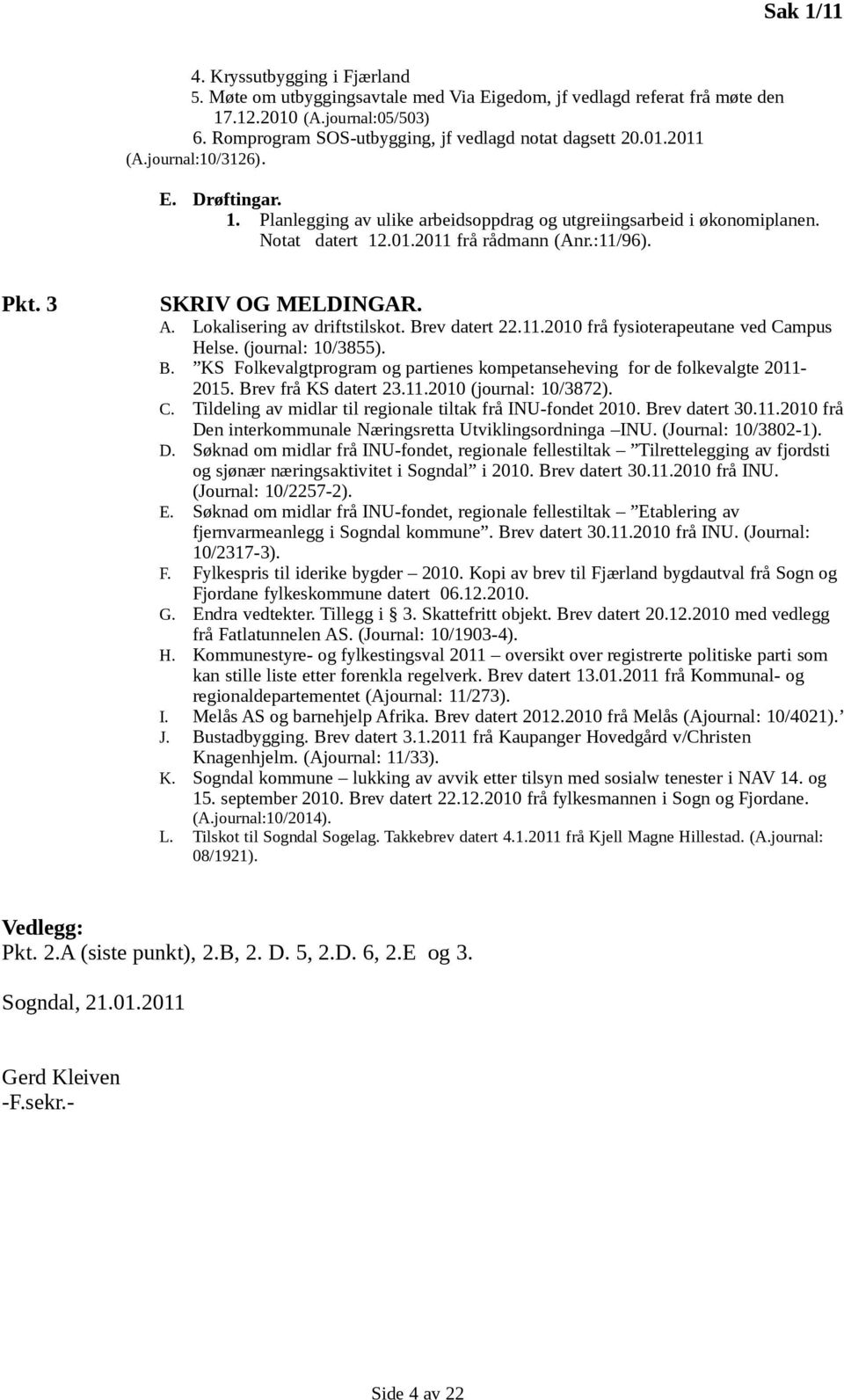 :11/96). Pkt. 3 SKRIV OG MELDINGAR. A. Lokalisering av driftstilskot. Brev datert 22.11.2010 frå fysioterapeutane ved Campus Helse. (journal: 10/3855). B. KS Folkevalgtprogram og partienes kompetanseheving for de folkevalgte 2011-2015.