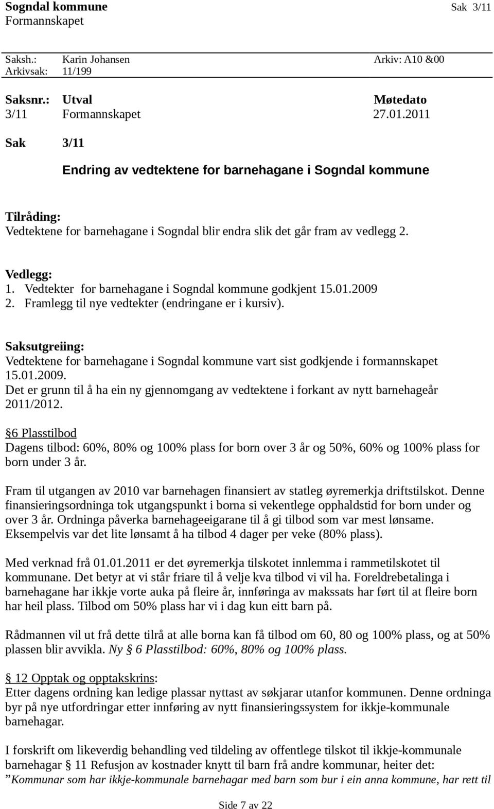 Vedtekter for barnehagane i Sogndal kommune godkjent 15.01.2009 2. Framlegg til nye vedtekter (endringane er i kursiv).