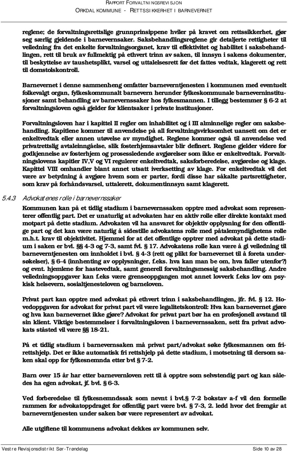 trinn av saken, til innsyn i sakens dokumenter, til beskyttelse av taushetsplikt, varsel og uttalelsesrett før det fattes vedtak, klagerett og rett til domstolskontroll.