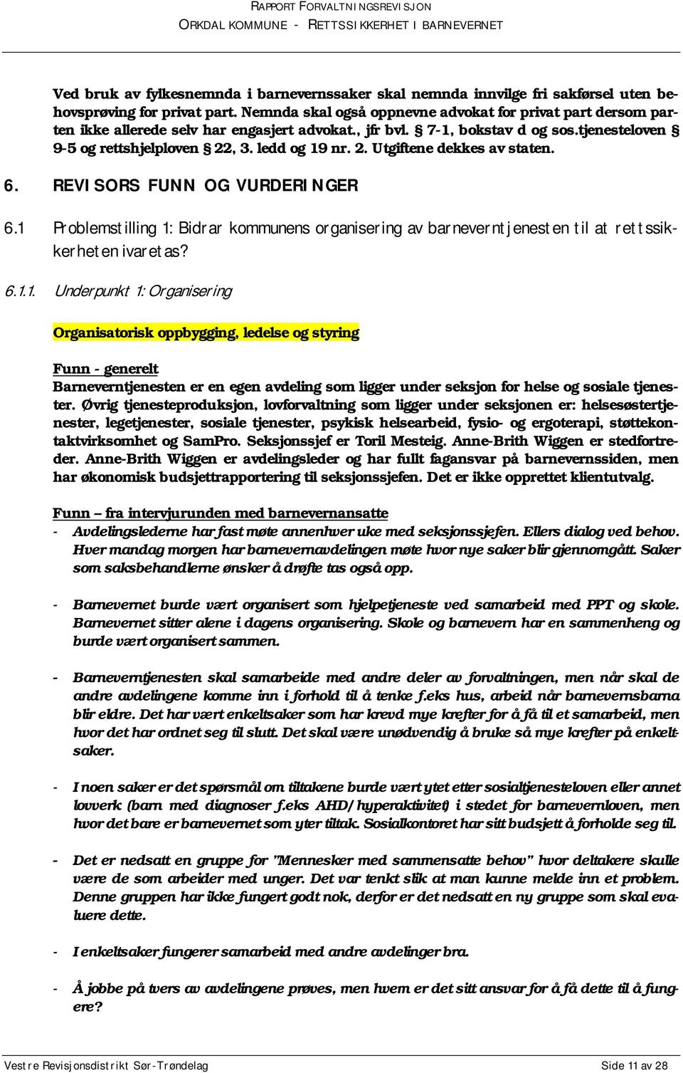 , 3. ledd og 19 nr. 2. Utgiftene dekkes av staten. 6. REVISORS FUNN OG VURDERINGER 6.1 Problemstilling 1: Bidrar kommunens organisering av barneverntjenesten til at rettssikkerheten ivaretas? 6.1.1. Underpunkt 1: Organisering Organisatorisk oppbygging, ledelse og styring Funn - generelt Barneverntjenesten er en egen avdeling som ligger under seksjon for helse og sosiale tjenester.