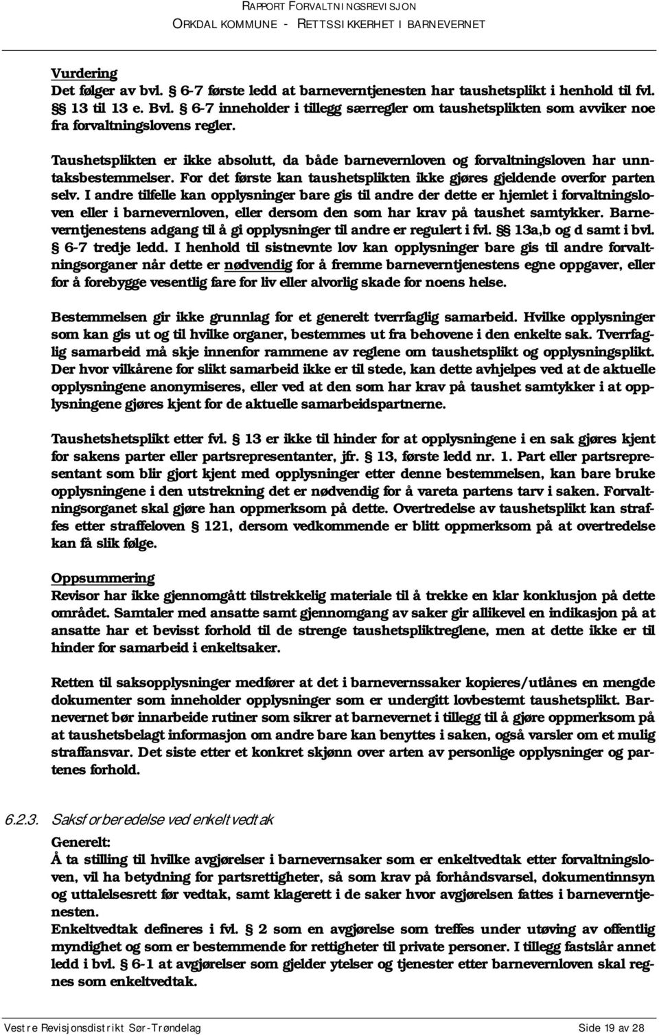 Taushetsplikten er ikke absolutt, da både barnevernloven og forvaltningsloven har unntaksbestemmelser. For det første kan taushetsplikten ikke gjøres gjeldende overfor parten selv.