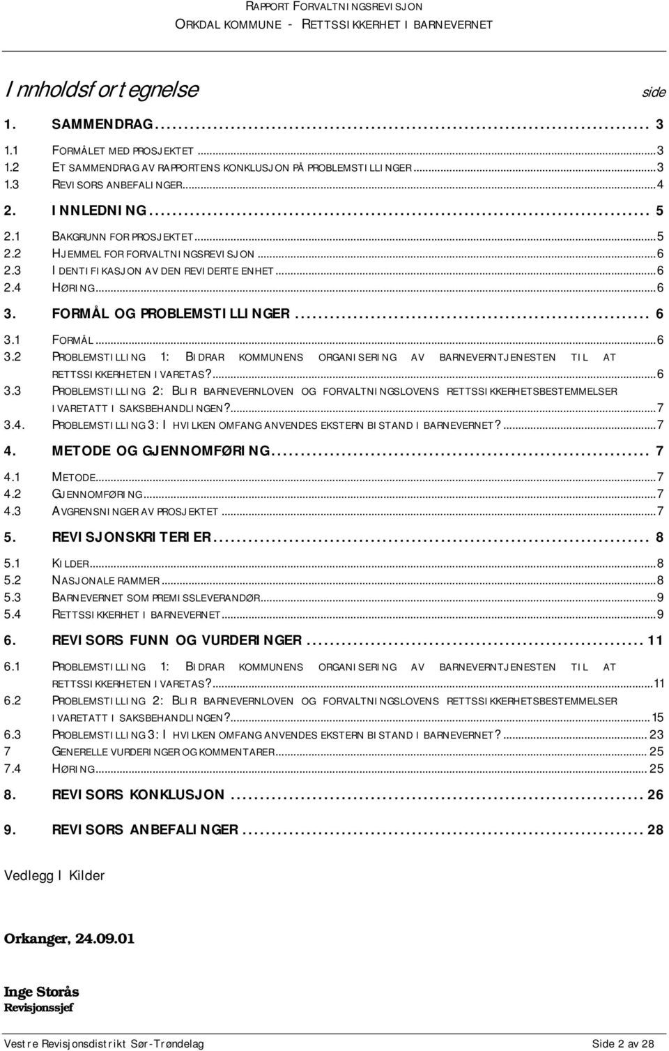 FORMÅL OG PROBLEMSTILLINGER... 6 3.1 FORMÅL...6 3.2 PROBLEMSTILLING 1: BIDRAR KOMMUNENS ORGANISERING AV BARNEVERNTJENESTEN TIL AT RETTSSIKKERHETEN IVARETAS?...6 3.3 PROBLEMSTILLING 2: BLIR BARNEVERNLOVEN OG FORVALTNINGSLOVENS RETTSSIKKERHETSBESTEMMELSER IVARETATT I SAKSBEHANDLINGEN?