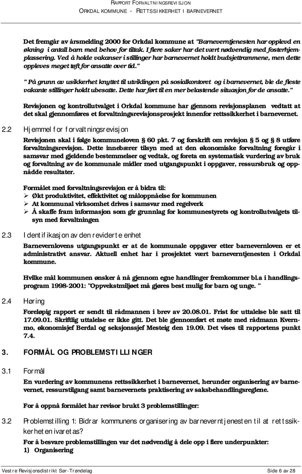 På grunn av usikkerhet knyttet til utviklingen på sosialkontoret og i barnevernet, ble de fleste vakante stillinger holdt ubesatte. Dette har ført til en mer belastende situasjon for de ansatte.