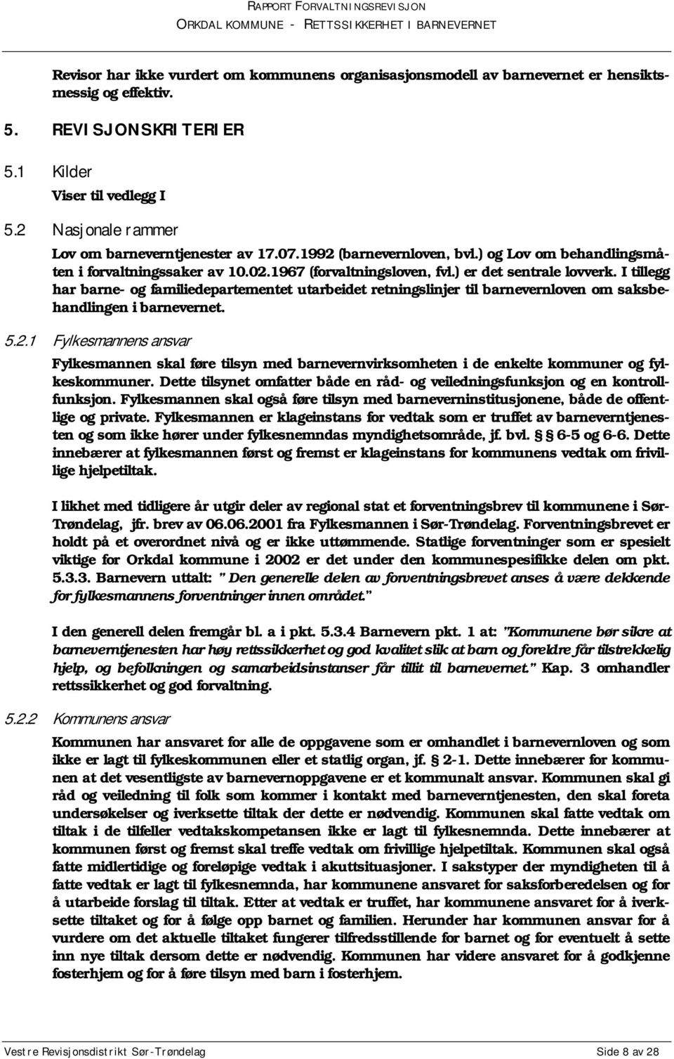 I tillegg har barne- og familiedepartementet utarbeidet retningslinjer til barnevernloven om saksbehandlingen i barnevernet. 5.2.