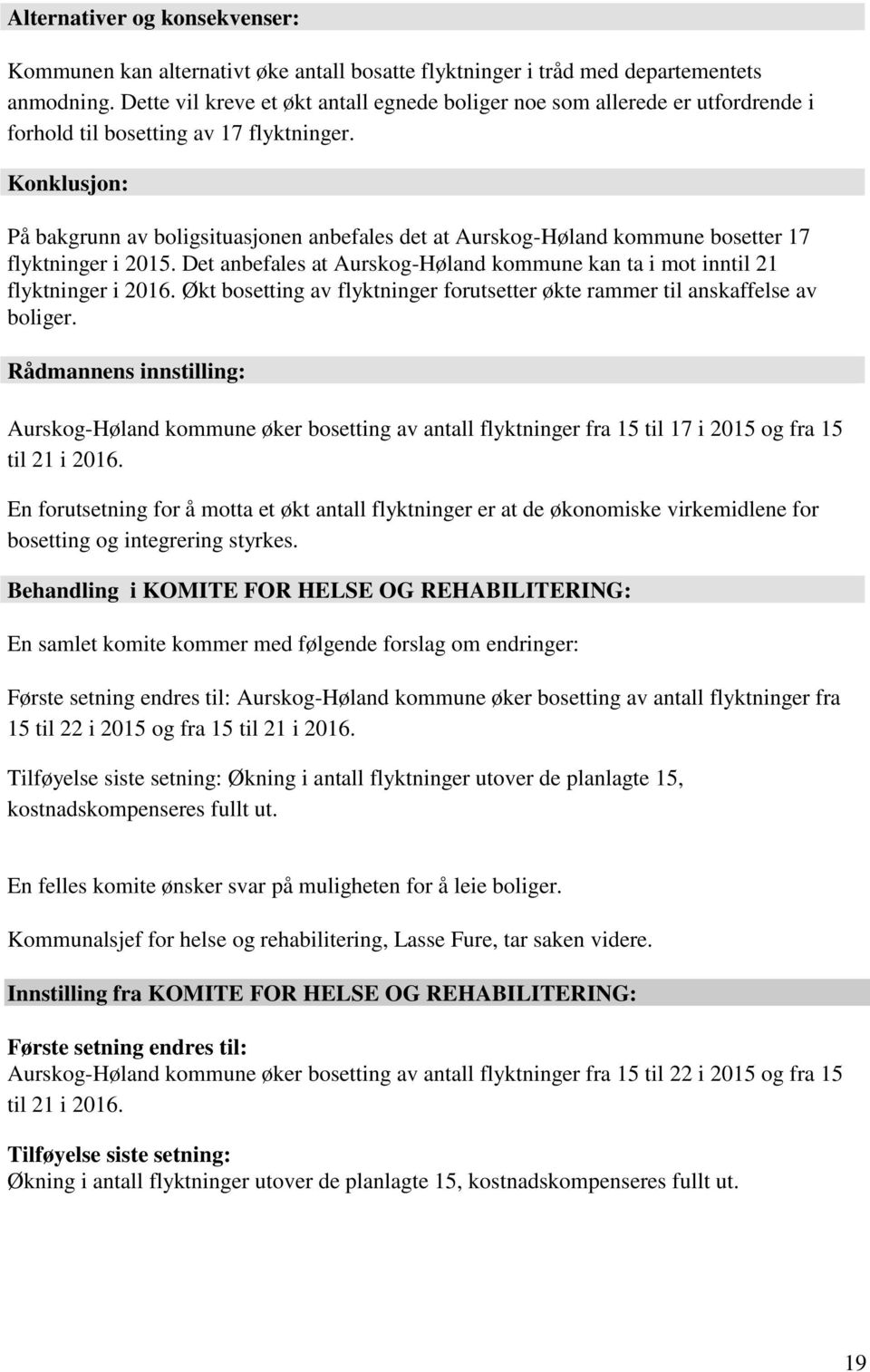 Konklusjon: På bakgrunn av boligsituasjonen anbefales det at Aurskog-Høland kommune bosetter 17 flyktninger i 2015. Det anbefales at Aurskog-Høland kommune kan ta i mot inntil 21 flyktninger i 2016.