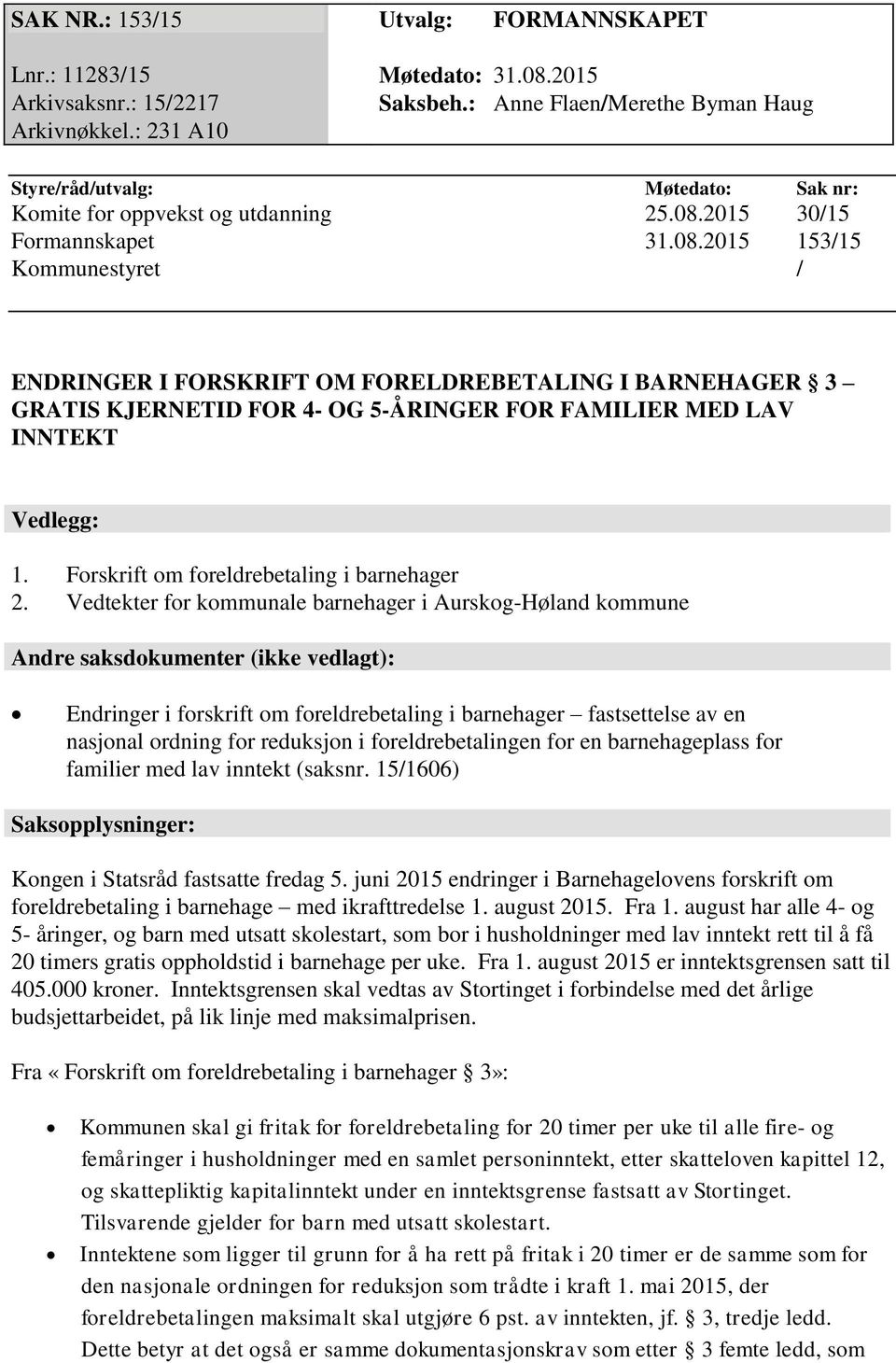 2015 30/15 Formannskapet 31.08.2015 153/15 Kommunestyret / ENDRINGER I FORSKRIFT OM FORELDREBETALING I BARNEHAGER 3 GRATIS KJERNETID FOR 4- OG 5-ÅRINGER FOR FAMILIER MED LAV INNTEKT Vedlegg: 1.