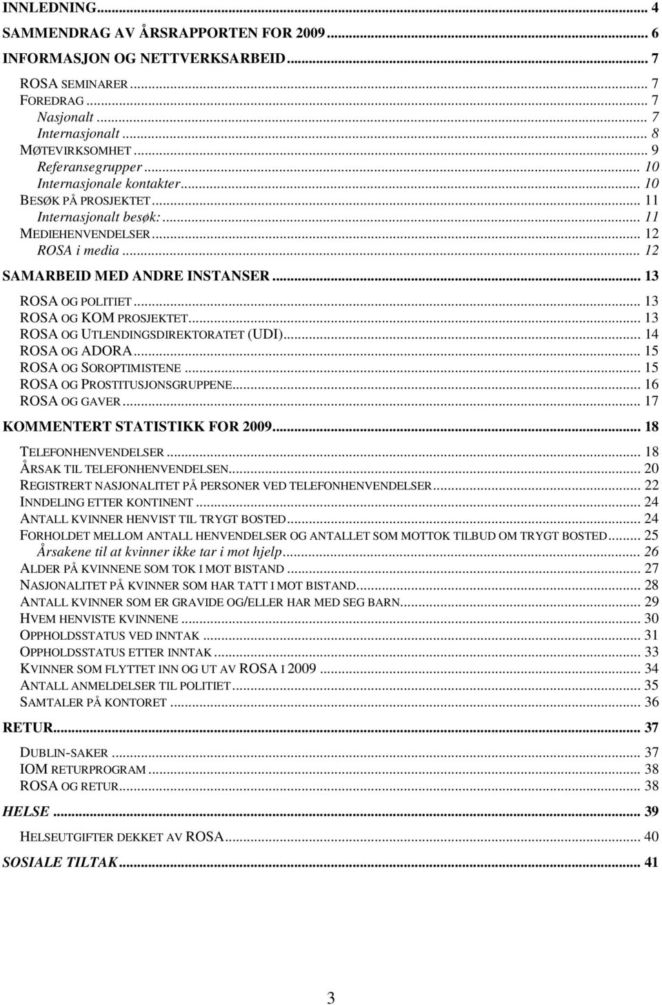 .. 13 ROSA OG KOM PROSJEKTET... 13 ROSA OG UTLENDINGSDIREKTORATET (UDI)... 14 ROSA OG ADORA... 15 ROSA OG SOROPTIMISTENE... 15 ROSA OG PROSTITUSJONSGRUPPENE... 16 ROSA OG GAVER.