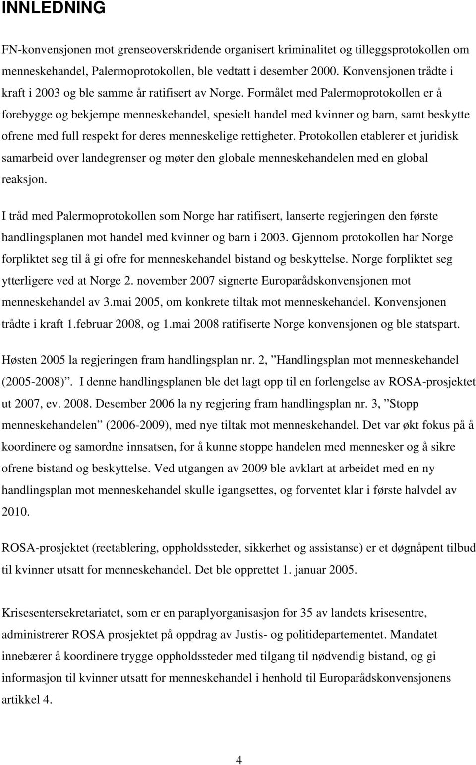 Formålet med Palermoprotokollen er å forebygge og bekjempe menneskehandel, spesielt handel med kvinner og barn, samt beskytte ofrene med full respekt for deres menneskelige rettigheter.