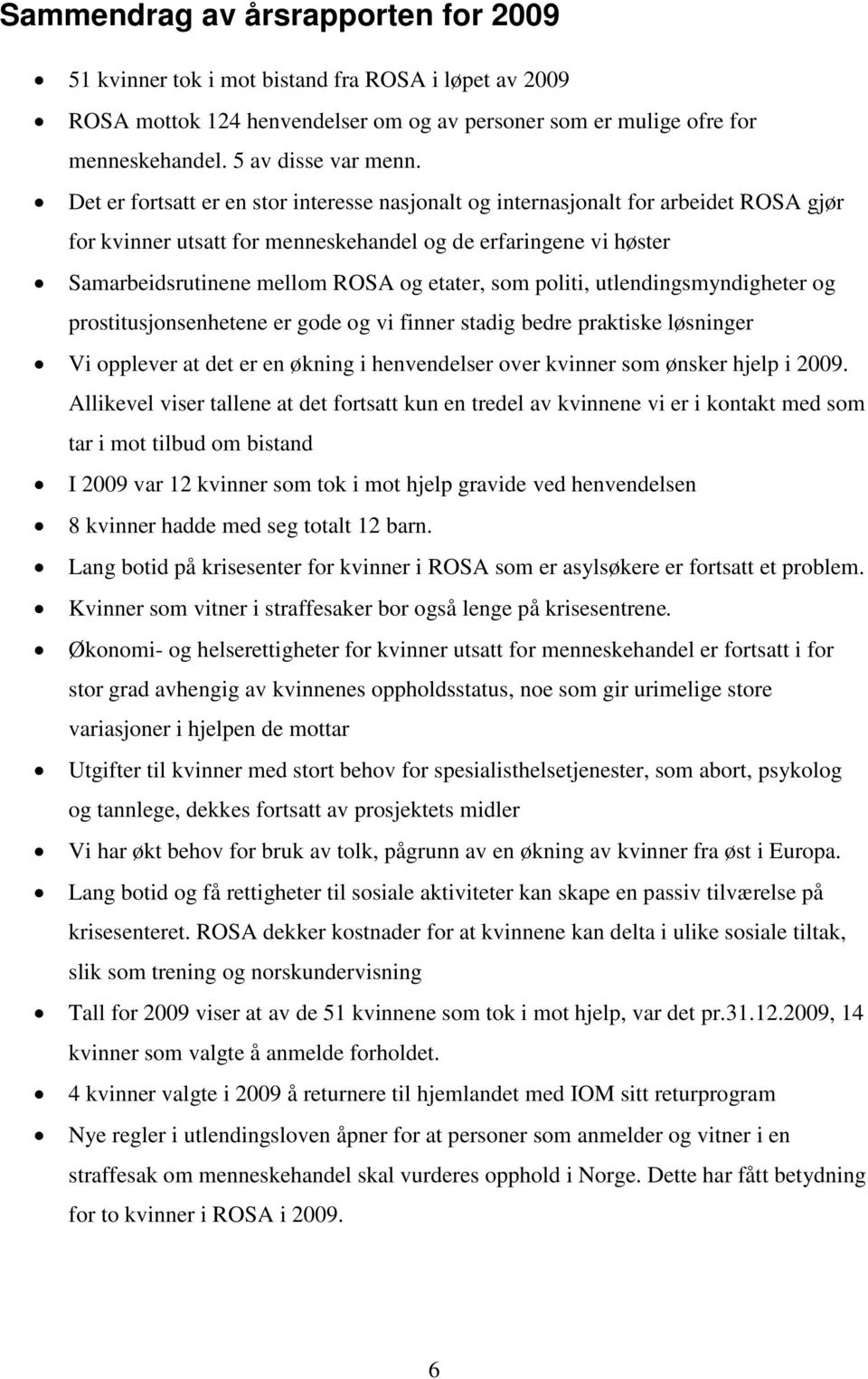 politi, utlendingsmyndigheter og prostitusjonsenhetene er gode og vi finner stadig bedre praktiske løsninger Vi opplever at det er en økning i henvendelser over kvinner som ønsker hjelp i 2009.