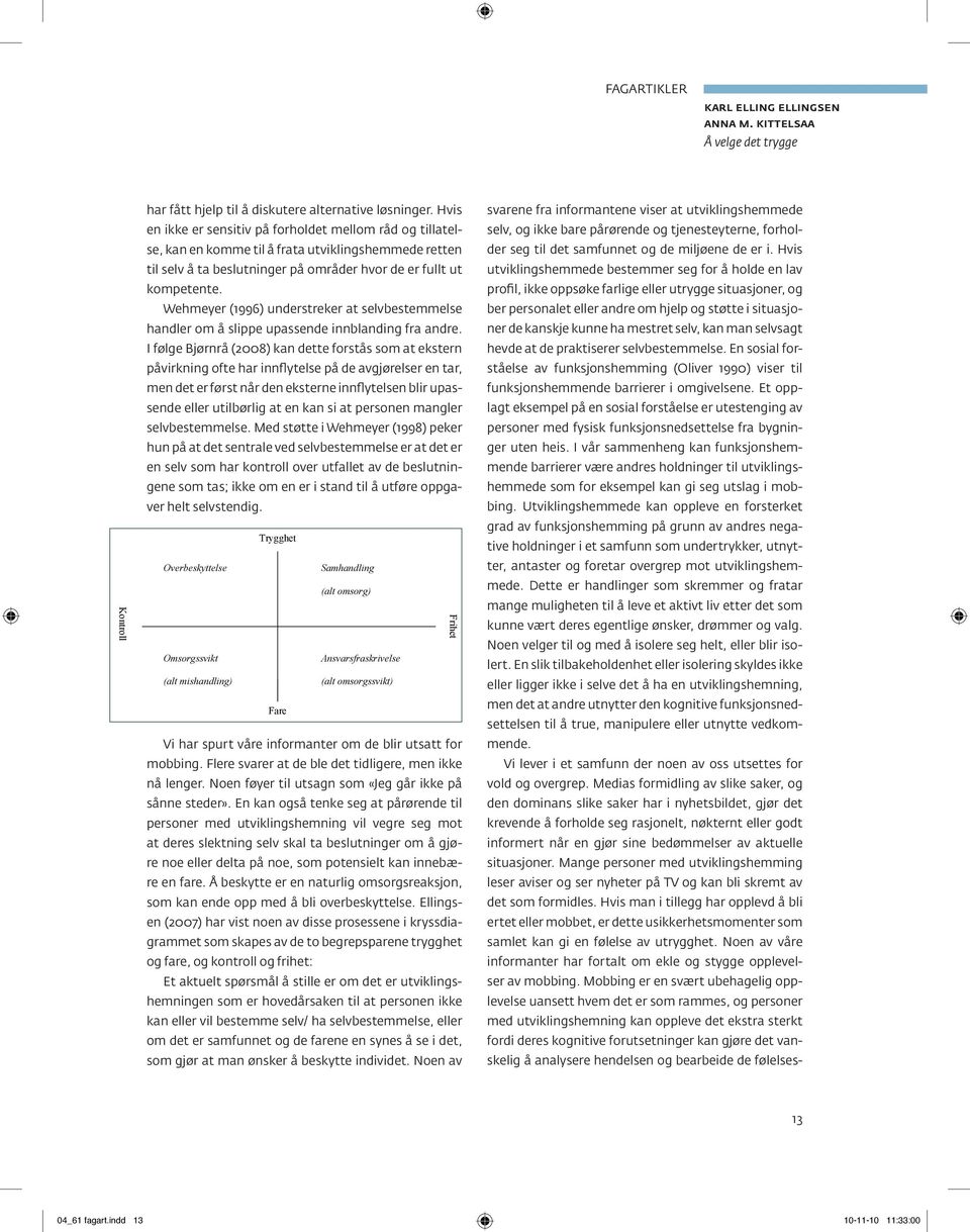 Wehmeyer (1996) understreker at selvbestemmelse handler om å slippe upassende innblanding fra andre.