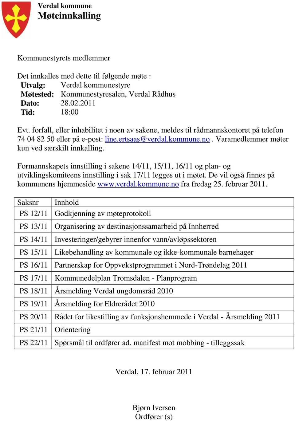 Formannskapets innstilling i sakene 14/11, 15/11, 16/11 og plan- og utviklingskomiteens innstilling i sak 17/11 legges ut i møtet. De vil også finnes på kommunens hjemmeside www.verdal.kommune.no fra fredag 25.