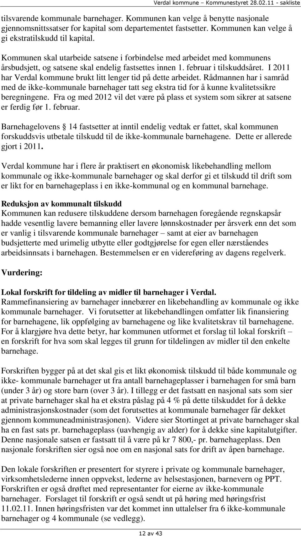 februar i tilskuddsåret. I 2011 har Verdal kommune brukt litt lenger tid på dette arbeidet.