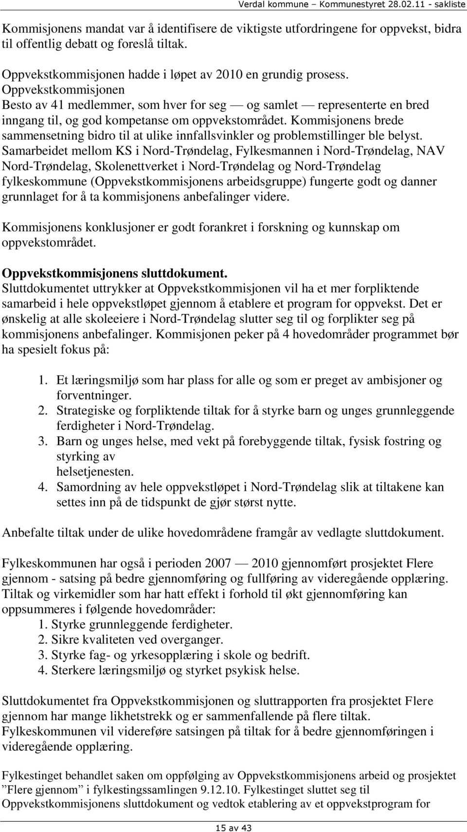 Oppvekstkommisjonen Besto av 41 medlemmer, som hver for seg og samlet representerte en bred inngang til, og god kompetanse om oppvekstområdet.