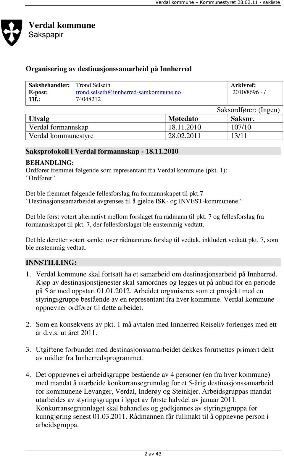 1): Ordfører. Det ble fremmet følgende fellesforslag fra formannskapet til pkt.7 Destinasjonssamarbeidet avgrenses til å gjelde ISK- og INVEST-kommunene.